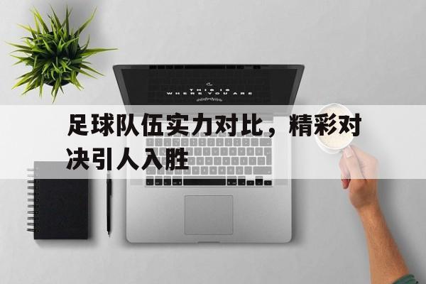 足球队伍实力对比，精彩对决引人入胜的简单介绍