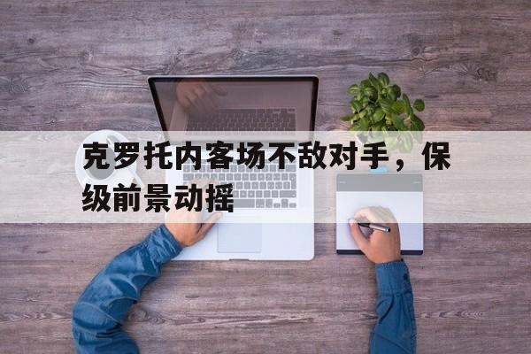 克罗托内客场不敌对手，保级前景动摇的简单介绍